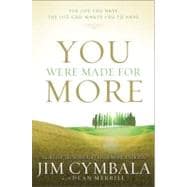 You Were Made for More : The Life You Have, the Life God Wants You to Have