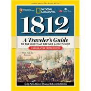 1812 A Traveler's Guide to the War That Defined a Continent