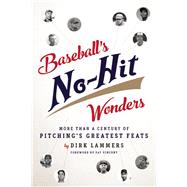 Baseball's No-Hit Wonders More Than a Century of Pitching's Greatest Feats