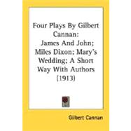 Four Plays by Gilbert Cannan : James and John; Miles Dixon; Mary's Wedding; A Short Way with Authors (1913)