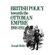 British Policy Towards the Ottoman Empire 1908-1914