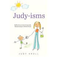 Judy-isms Reflections on Surviving Life, Relationships & Motherhood