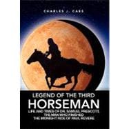 Legend of the Third Horseman : Life and Times of Dr. Samuel Prescott, the Man Who Finished the Midnight Ride of Paul Revere