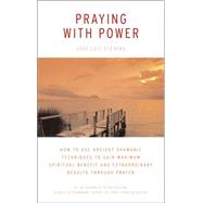 Praying with Power : How to Use Ancient Shamanic Techniques for Gaining Maximum Spiritual Benefit-And Extraordinary Results-Through Prayer