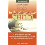 In the Name of the Child: A Developmental Approach to Understanding and Helping Children of Conflicted and Violent Divorce