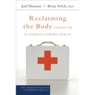 Reclaiming the Body : Christians and the Faithful Use of Modern Medicine