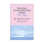 Healing Your Grieving Heart for Kids 100 Practical Ideas