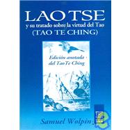 Lao TSE y su tratado sobre la virtud del Tao/ Lao TSE and His Virtue Treatise of Tao: Tao Te Ching