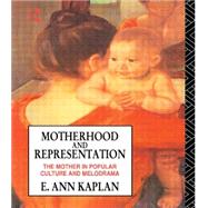 Motherhood and Representation: The Mother in Popular Culture and Melodrama
