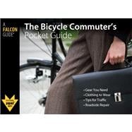 Bicycle Commuter's Pocket Guide *Gear You Need * Clothes To Wear * Tips For Traffic * Roadside Repair