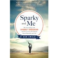 Sparky and Me My Friendship with Sparky Anderson and the Lessons He Shared About Baseball and Life