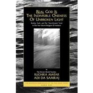 Real God Is the Indivisible Oneness of Unbroken Light : Reality, Truth, and the 