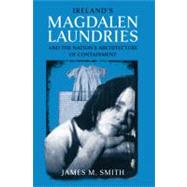 Ireland's Magdalen Laundries and the Nation's Architecture of Containment