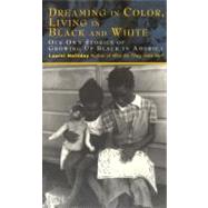 Dreaming in Color Living in Black and White : Our Own Stories of Growing up Black in America