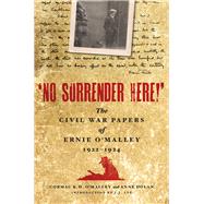 'No Surrender Here!' The Civil War Papers of Ernie O'Malley 1922-1924