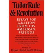 Tudor Rule and Revolution: Essays for G R Elton from his American Friends