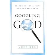Googling God: Searching for a Faith You Can Believe in