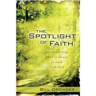 Spotlight of Faith : Understanding What It Means to Walk with God