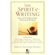 The Spirit of Writing Classic and Contemporary Essays Celebrating the Writing Life