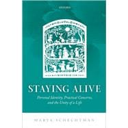 Staying Alive Personal Identity, Practical Concerns, and the Unity of a Life