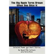 The Big Apple Turns Brown When You Slice It: Selected Poems and Short Stories of My Nuyorican Culture