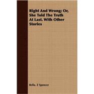 Right And Wrong: Or, She Told the Truth at Last. With Other Stories