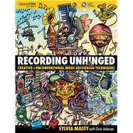 Recording Unhinged Creative and Unconventional Music Recording Techniques