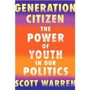 Generation Citizen The Power of Youth in Our Politics