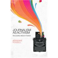 Journalism as Activism Recoding Media Power