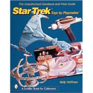 The Unauthorized Handbook and Price Guide to Star Trek *t Toys by Playmates *t