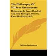 Philosophy of William Shakespeare : Delineating in Seven Hundred and Fifty Passages, Selected from His Plays (1857)
