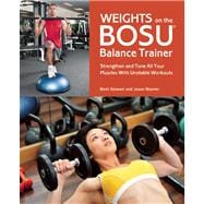 Weights on the BOSU® Balance Trainer Strengthen and Tone All Your Muscles with Unstable Workouts