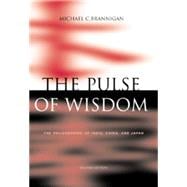 The Pulse of Wisdom The Philosophies of India, China, and Japan