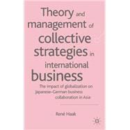 Theory and Management of Collective Strategies in International Business The Impact of Globalization on Japanese-German Business Collaboration in Asia