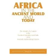 Africa in the Ancient World and Today : The Wealth of a Nation Is the Excellent Education and Skills of Its Honestly Hardworking Citizens
