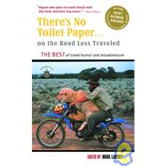 There's No Toilet Paper . . . on the Road Less Traveled The Best of Travel Humor and Misadventure