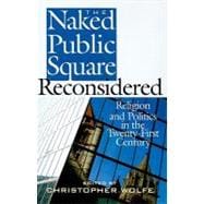 The Naked Public Square Reconsidered: Religion and Politics in the Twenty-First Century