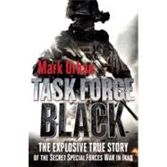 Task Force Black The Explosive True Story of the Secret Special Forces War in Iraq