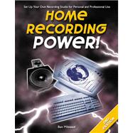 Home Recording Power: Set Up Your Own Recording Studio for Personal and Professional Use