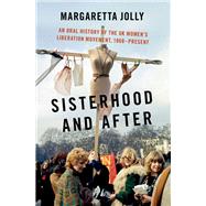 Sisterhood and After An Oral History of the UK Women's Liberation Movement, 1968-present