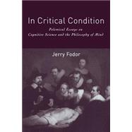In Critical Condition : Polemical Essays on Cognitive Science and the Philosophy of Mind