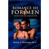 Romance 101 for Men : Recipes for the Game of Love