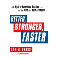 Better, Stronger, Faster The Myth of American Decline . . . and the Rise of a New Economy