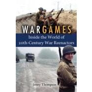 War Games : Inside the World of 20th-Century War Reenactors