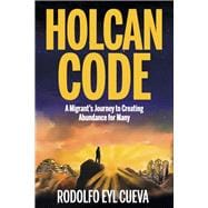 Holcan Code A Migrant's Journey to Creating Abundance for Many