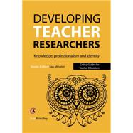 Developing Teacher Researchers Knowledge, professionalism and identity