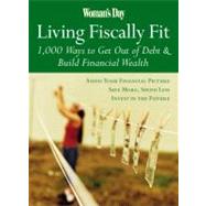 Woman's Day Living Fiscally Fit : 1,000 Ways to Get Out of Debt and Build Financial Wealth