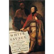 White Savage : William Johnson and the Invention of America