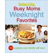 Busy Moms Weeknight Favorites : 130 Suppers Your Family Will Love