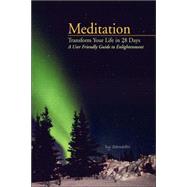 Meditation: Transform Your Life in 28 Days, A User Friendly Guide to Enlightenment